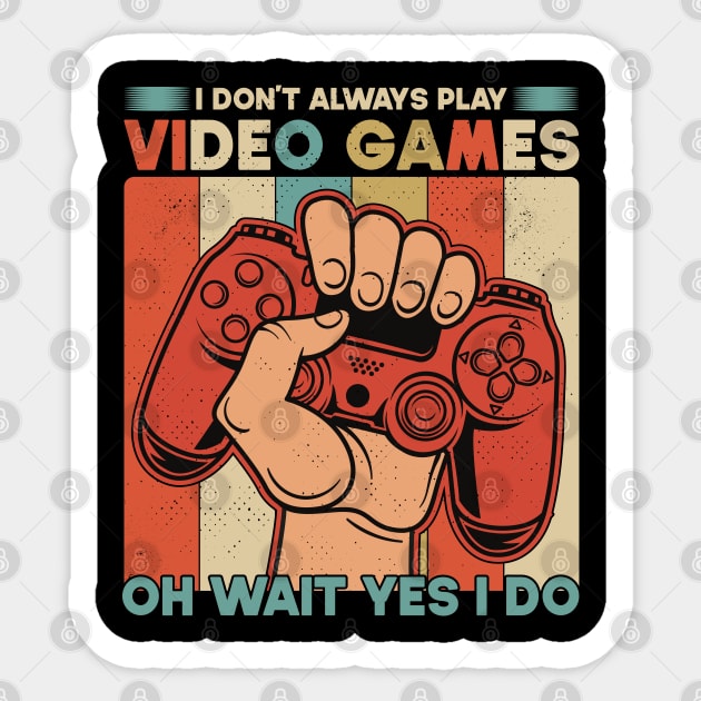 I Don't Always Play Video Games Oh Wait Yes I Do Funny Gift For Gamers Sticker by SbeenShirts